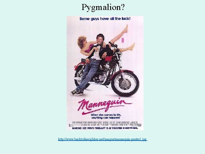 Pygmalion? http: //www. backtotheeighties. net/images/mannequin-poster 1. jpg 