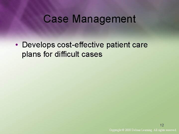 Case Management • Develops cost-effective patient care plans for difficult cases 12 Copyright ©