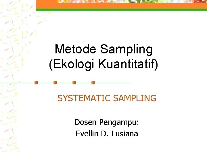 Metode Sampling (Ekologi Kuantitatif) SYSTEMATIC SAMPLING Dosen Pengampu: Evellin D. Lusiana 