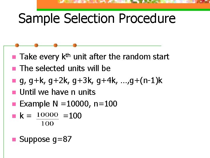Sample Selection Procedure n Take every kth unit after the random start The selected