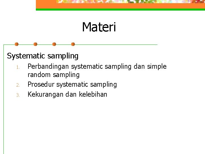 Materi Systematic sampling 1. 2. 3. Perbandingan systematic sampling dan simple random sampling Prosedur