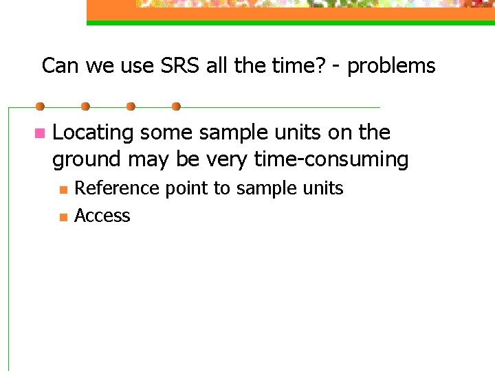 Can we use SRS all the time? - problems n Locating some sample units