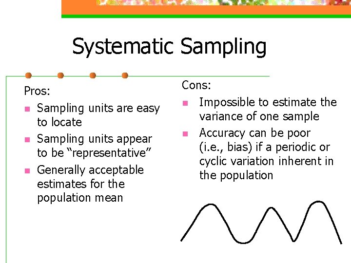 Systematic Sampling Pros: n Sampling units are easy to locate n Sampling units appear