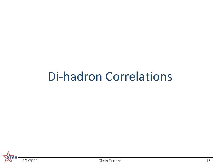 Di-hadron Correlations 6/1/2009 Chris Perkins 18 
