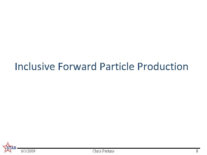 Inclusive Forward Particle Production 6/1/2009 Chris Perkins 8 