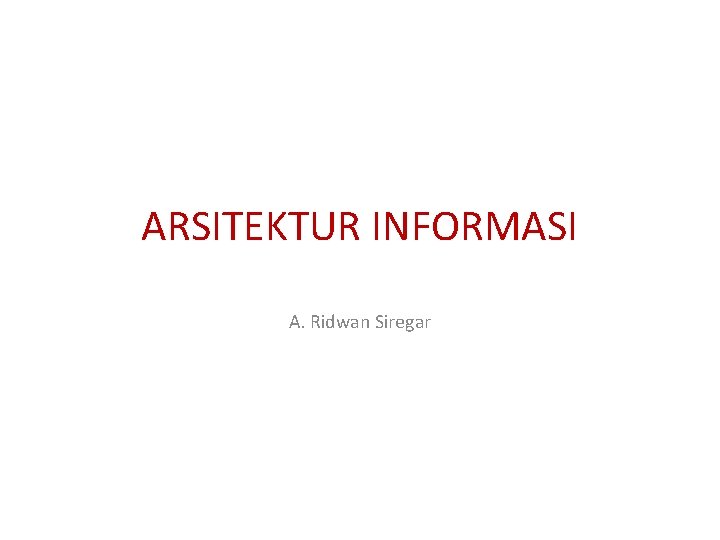 ARSITEKTUR INFORMASI A. Ridwan Siregar 