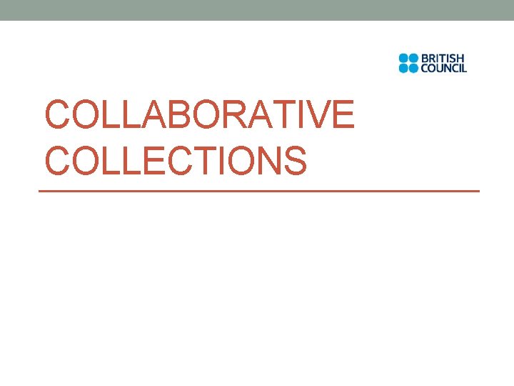 COLLABORATIVE COLLECTIONS What is it The British Council