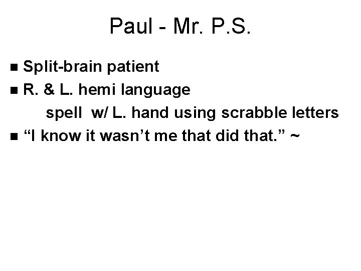 Paul - Mr. P. S. Split-brain patient n R. & L. hemi language spell
