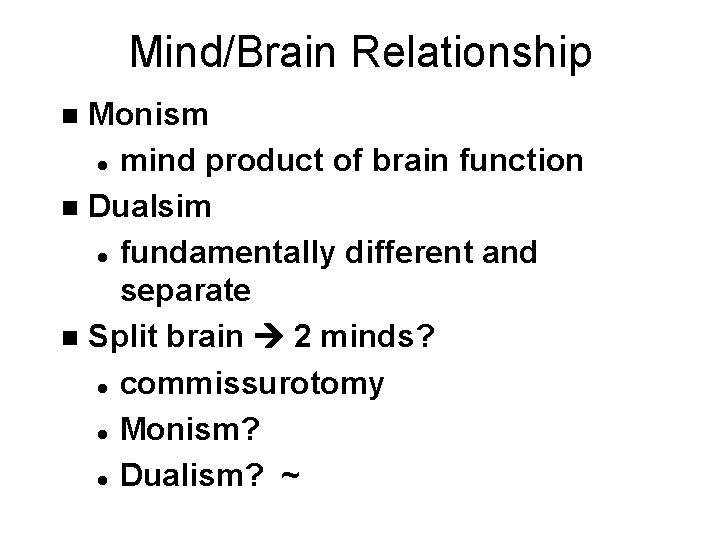 Mind/Brain Relationship Monism l mind product of brain function n Dualsim l fundamentally different