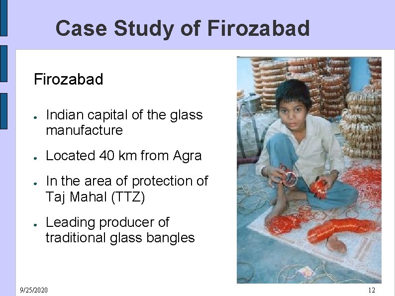 Case Study of Firozabad ● ● Indian capital of the glass manufacture Located 40