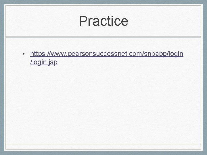 Practice • https: //www. pearsonsuccessnet. com/snpapp/login. jsp 