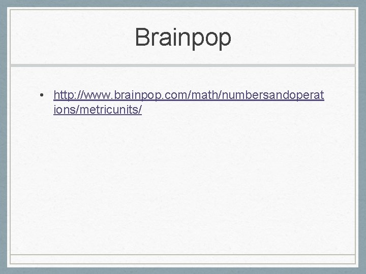 Brainpop • http: //www. brainpop. com/math/numbersandoperat ions/metricunits/ 