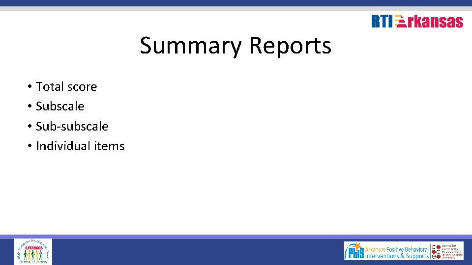 Summary Reports • Total score • Subscale • Sub-subscale • Individual items 