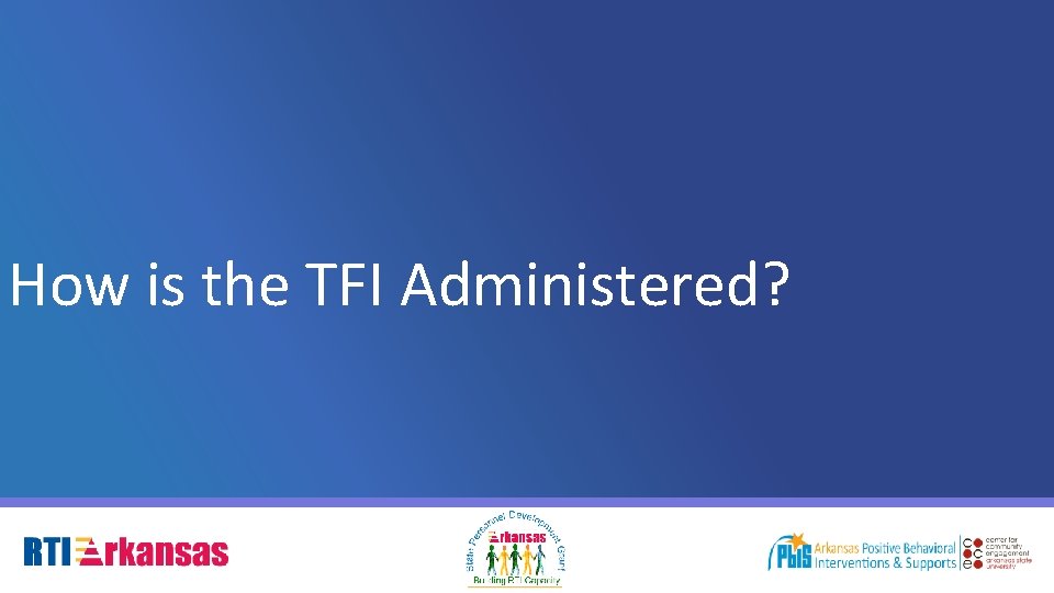 How is the TFI Administered? 