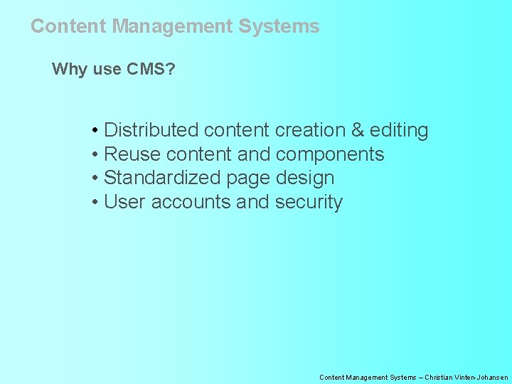 Content Management Systems Why use CMS? • Distributed content creation & editing • Reuse