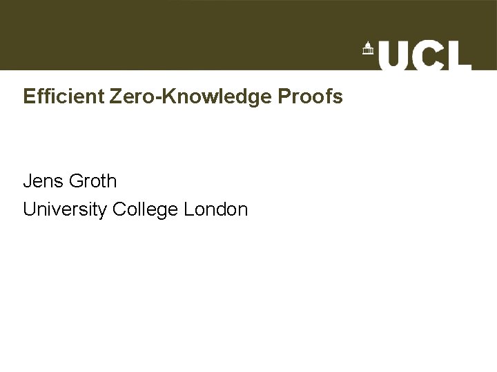 Efficient Zero-Knowledge Proofs Jens Groth University College London 