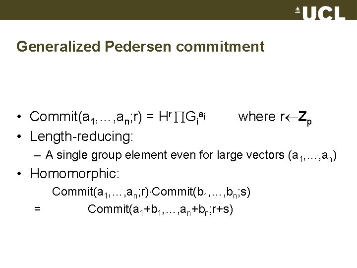 Generalized Pedersen commitment • Commit(a 1, …, an; r) = Hr Giai • Length-reducing: