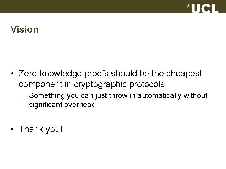 Vision • Zero-knowledge proofs should be the cheapest component in cryptographic protocols – Something