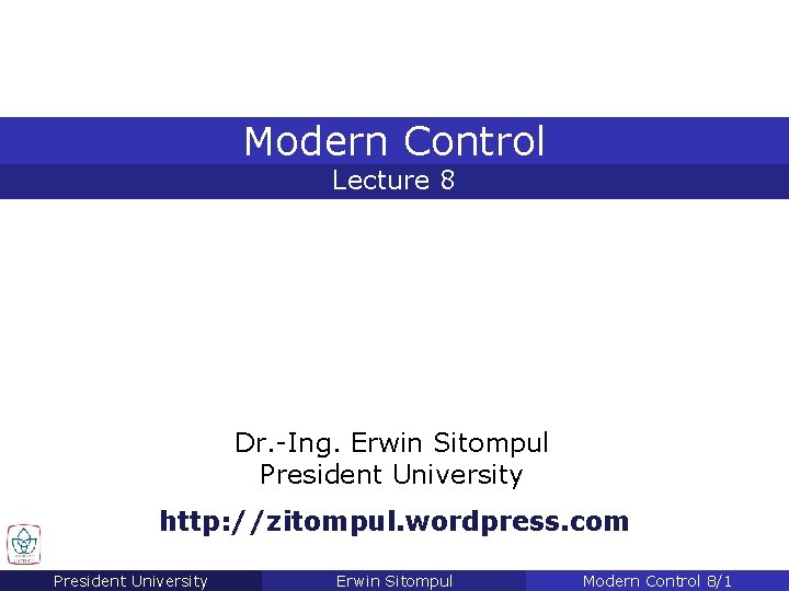 Modern Control Lecture 8 Dr. -Ing. Erwin Sitompul President University http: //zitompul. wordpress. com Modern Control Lecture 8 Dr. -Ing. Erwin Sitompul President University http: //zitompul. wordpress. com