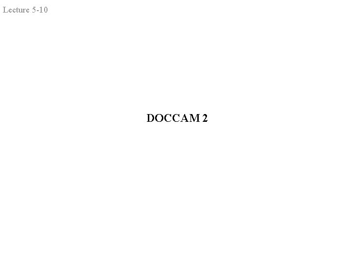 Lecture 5 -10 DOCCAM 2 Lecture 5 -10 DOCCAM 2