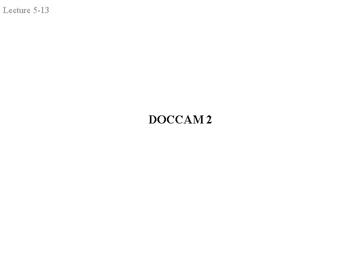 Lecture 5 -13 DOCCAM 2 Lecture 5 -13 DOCCAM 2