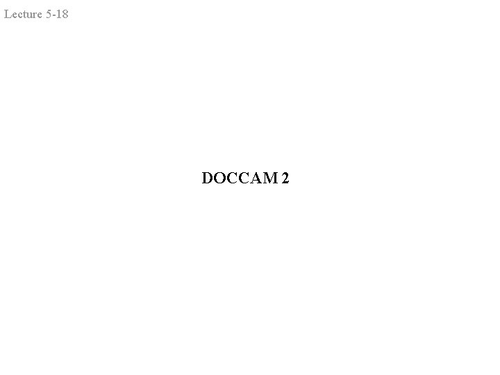 Lecture 5 -18 DOCCAM 2 Lecture 5 -18 DOCCAM 2
