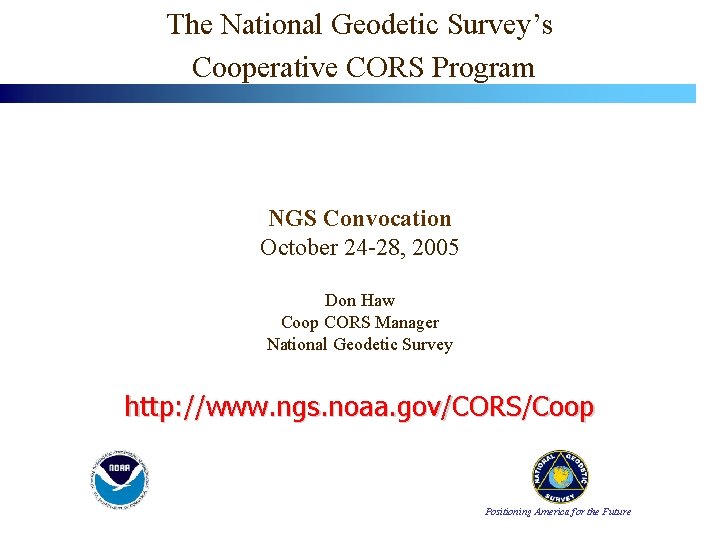 The National Geodetic Survey’s Cooperative CORS Program NGS Convocation October 24 -28, 2005 Don