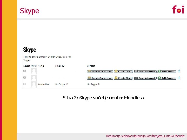 Skype Slika 3: Skype sučelje unutar Moodle-a Realizacija videokonferencija korištenjem sustava Moodle 