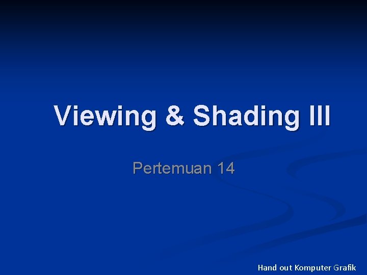 Viewing & Shading III Pertemuan 14 Hand out Komputer Grafik 