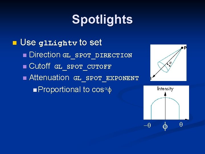 Spotlights n Use gl. Lightv to set Direction GL_SPOT_DIRECTION n Cutoff GL_SPOT_CUTOFF n Attenuation