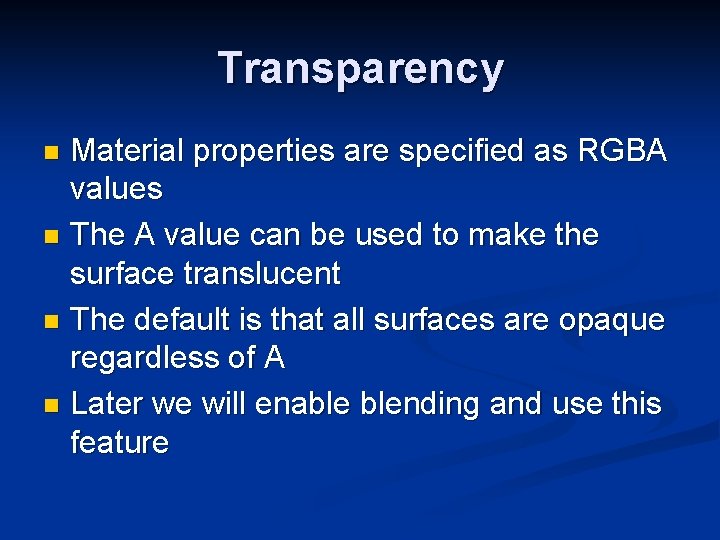 Transparency Material properties are specified as RGBA values n The A value can be