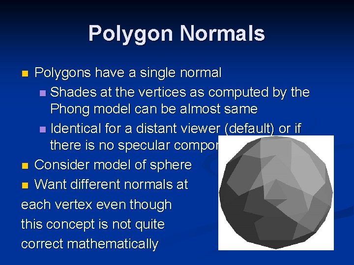 Polygon Normals Polygons have a single normal n Shades at the vertices as computed