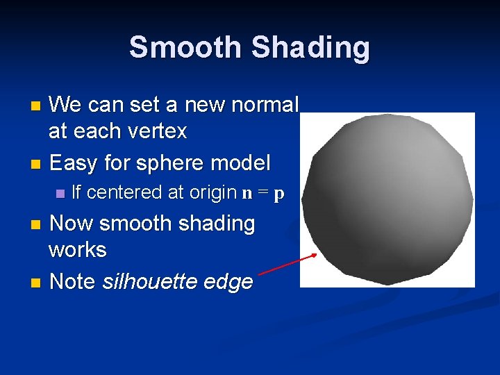 Smooth Shading We can set a new normal at each vertex n Easy for