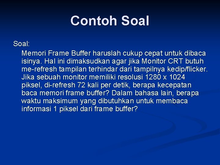 Contoh Soal: Memori Frame Buffer haruslah cukup cepat untuk dibaca isinya. Hal ini dimaksudkan