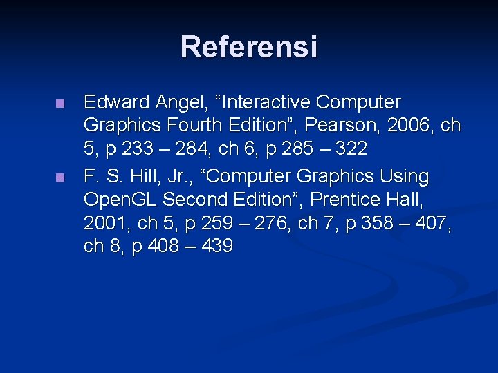Referensi n n Edward Angel, “Interactive Computer Graphics Fourth Edition”, Pearson, 2006, ch 5,