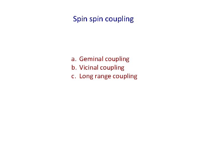 Spin spin coupling a. Geminal coupling b. Vicinal coupling c. Long range coupling 
