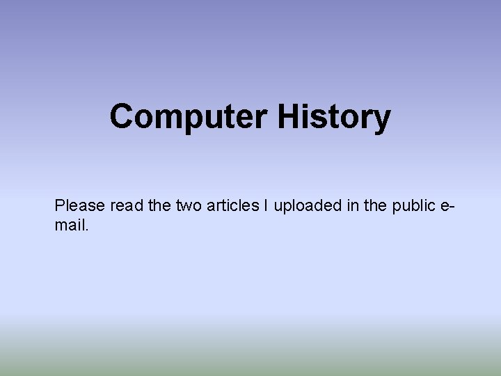 Computer History Please read the two articles I uploaded in the public email. 