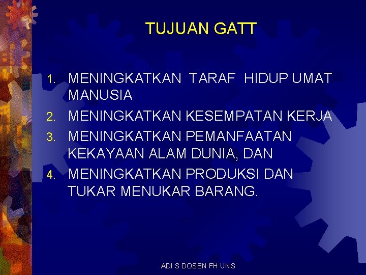 TUJUAN GATT MENINGKATKAN TARAF HIDUP UMAT MANUSIA 2. MENINGKATKAN KESEMPATAN KERJA 3. MENINGKATKAN PEMANFAATAN