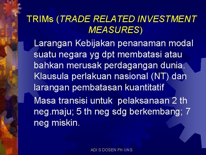 TRIMs (TRADE RELATED INVESTMENT MEASURES) Larangan Kebijakan penanaman modal suatu negara yg dpt membatasi