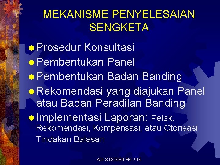 MEKANISME PENYELESAIAN SENGKETA ® Prosedur Konsultasi ® Pembentukan Panel ® Pembentukan Badan Banding ®