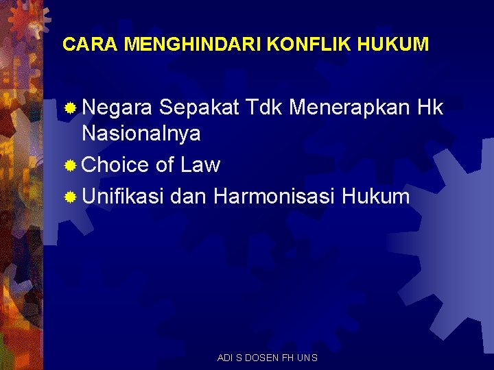 CARA MENGHINDARI KONFLIK HUKUM ® Negara Sepakat Tdk Menerapkan Hk Nasionalnya ® Choice of