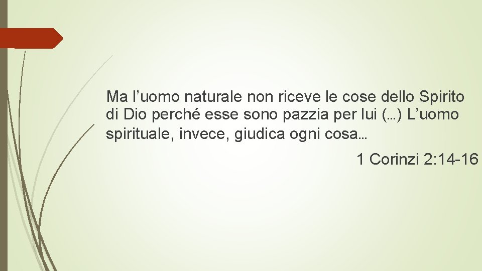 Ma l’uomo naturale non riceve le cose dello Spirito di Dio perché esse sono