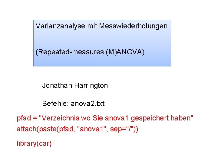 Varianzanalyse mit Messwiederholungen (Repeated-measures (M)ANOVA) Jonathan Harrington Befehle: anova 2. txt pfad = "Verzeichnis