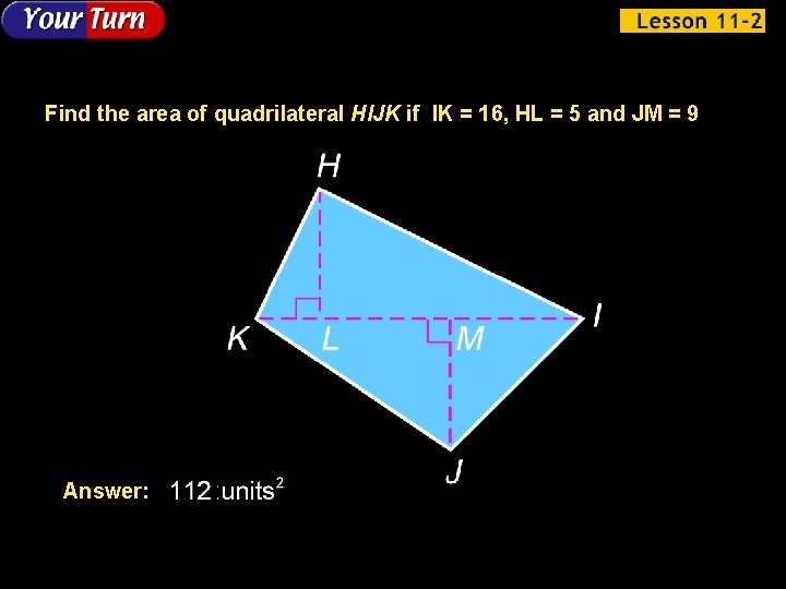 Find the area of quadrilateral HIJK if IK = 16, HL = 5 and