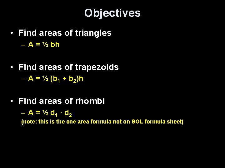 Objectives • Find areas of triangles – A = ½ bh • Find areas