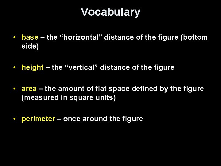 Vocabulary • base – the “horizontal” distance of the figure (bottom side) • height