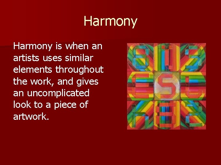 Harmony is when an artists uses similar elements throughout the work, and gives an