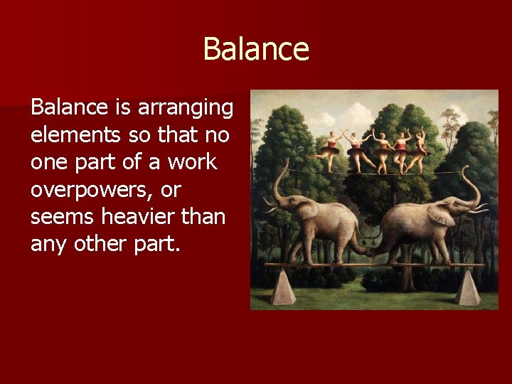 Balance is arranging elements so that no one part of a work overpowers, or
