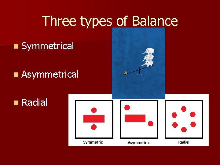Three types of Balance n Symmetrical n Asymmetrical n Radial 
