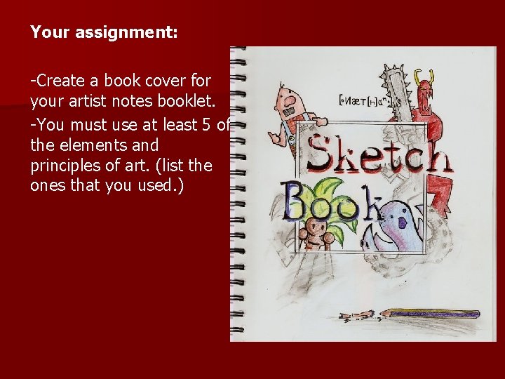 Your assignment: -Create a book cover for your artist notes booklet. -You must use